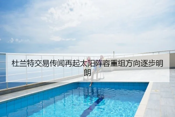 杜兰特交易传闻再起太阳阵容重组方向逐步明朗